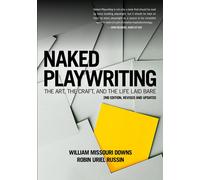 Naked Playwriting, 2nd Edition Revised And Updated: The Art, The Craft, And The Life Laid Bare