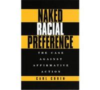 Naked Racial Preference/the Case Against Affirmative Action Carl Cohen (Auteur)