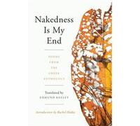Nakedness Is My End Poems from the Greek Anthology by Edited by Edmund Keeley Edited by Edmund Keeley (Auteur)