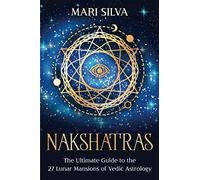 Nakshatras: The Ultimate Guide to the 27 Lunar Mansions of Vedic Astrology