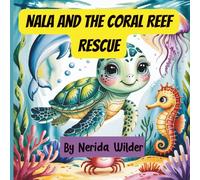 Nala and the Coral Rescue: “A Heartwarming Sea Turtle Adventure Teaching Kids About Friendship, Ocean Animals, and Protecting Coral Reefs”