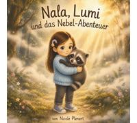 Nala, Lumi und das Nebel-Abenteuer: Eine Kinderbuchgeschichte über die Angst vor dem Unbekannten und die heilende Kraft des Vertrauens