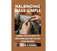 Nalbinding Made Simple: A beginner step by step guide to the ancient Nordic needle craft with easy stitches and project