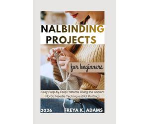 Nalbinding Projects for Beginners: Easy Step-by-Step Patterns Using the Ancient Nordic Needle Technique (Not Knitting)