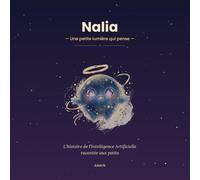 Nalia - Une petite lumière qui pense.: L'histoire de l'Intelligence Artificielle racontée aux petits ...