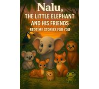 NALU, THE LITTLE ELEPHANT AND HIS FRIENDS: BEDTIME STORIES FOR YOU