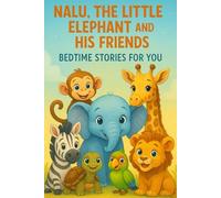 NALU, THE LITTLE ELEPHANT AND HIS FRIENDS: BEDTIME STORIES FOR YOU