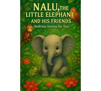 NALU, THE LITTLE ELEPHANT AND HIS FRIENDS: BEDTIME STORIES FOR YOU
