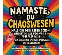 Namaste, du Chaoswesen - Male dir dein Leben schön. Wenigstens auf dem Papier… aber wer weiß.: Ein liebevoll-witziges Malbuch für Erwachsene zum Abschalten, Träumen und Wünschen.