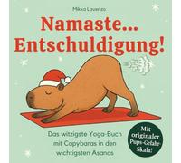 Namaste... Entschuldigung! Das witzigste Yoga-Buch mit Capybaras in den wichtigsten Asanas: Lustiges Geschenkbuch für echte Yogis, Yoga-Fans, Frauen sowie Männer ... und Capys
