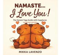 Namaste... I love you! The honest yoga guide with capybaras: Humorous yoga book for couples about love, relationships, and communication-an original ... date nights, featuring funny illustrations.
