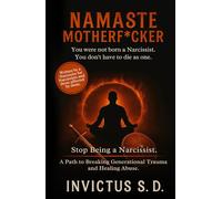 Namaste Motherf*cker - You Were Not Born a Narcissist. You Don't Have to Die As One: Stop Being a Narcissist. A Path to Breaking Generational Trauma and Healing Abuse.