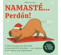 NAMASTÉ... Perdón! El libro de yoga más divertido (y honesto) de la Navidad - con capibaras en las asanas más importantes: Libro para regalar en ... como hombres, profes de yoga o ... capis