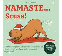 NAMASTE... Scusa! Il libro di yoga più divertente (e sincero) del Natale, con i capibara nelle asana più importanti.: Libro da regalare a Natale a ... che uomini, insegnanti di yoga o... capis