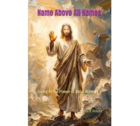 Name Above All Names: Living in the Power of Jesus Name