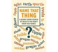 Name That Thing: A Quirky Word Search Of Objects You Didn't know Had Names: Over 35 Puzzles