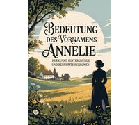 Namensbuch für Annelie: Herkunft, Hintergründe und berühmte Personen: Ein liebevoll gestaltetes Buch über Bedeutung, Geschichte und bekannte Namensträgerinnen des Vornamens Annelie
