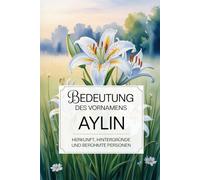 Namensbuch für Aylin: Herkunft, Hintergründe und berühmte Personen: Ein liebevoll gestaltetes Buch über Bedeutung, Geschichte und bekannte Namensträgerinnen des Vornamens Aylin