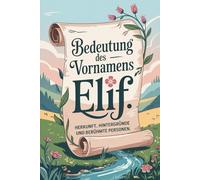 Namensbuch für Elif: Herkunft, Hintergründe und berühmte Personen: Ein liebevoll gestaltetes Buch über Bedeutung, Geschichte und bekannte Namensträgerinnen des Vornamens Elif