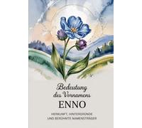Namensbuch für Enno: Herkunft, Hintergründe und berühmte Personen: Ein liebevoll gestaltetes Buch über Bedeutung, Geschichte und bekannte Namensträger des Vornamens Enno