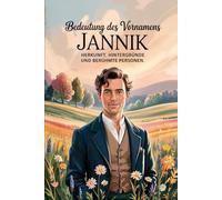 Namensbuch für Jannik: Herkunft, Hintergründe und berühmte Personen: Ein liebevoll gestaltetes Buch über Bedeutung, Geschichte und bekannte Namensträger des Vornamens Jannik