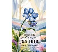 Namensbuch für Jasmina: Herkunft, Hintergründe und berühmte Personen: Ein liebevoll gestaltetes Buch über Bedeutung, Geschichte und bekannte Namensträgerinnen des Vornamens Jasmina