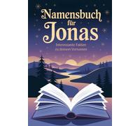Namensbuch für Jonas: Interessante Fakten zu deinem Vornamen: Ein liebevoll gestaltetes Buch über Herkunft, Bedeutung, Geschichte, Fun Facts und kreative Ideen rund um den Vornamen Jonas
