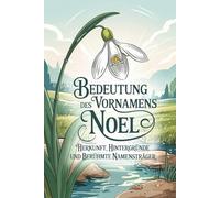 Namensbuch für Noel: Herkunft, Hintergründe und berühmte Namensträger: Ein liebevoll gestaltetes Buch über Bedeutung, Geschichte und bekannte Namensträger des Vornamens Noel