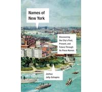 Names of New York: Discovering the City's Past, Present, and Future Through Its Place-Names
