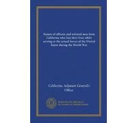 Names of officers and enlisted men from California who lost their lives while serving in the armed forces of the United States during the World War