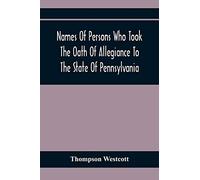 Names Of Persons Who Took The Oath Of Allegiance To The State Of Pennsylvania, Between The Years 1777 And 1789, With A History Of The "Test Laws" Of Pennsylvania