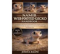 NAMIB WEB-FOOTED GECKO HANDBOOK: A Scientific and Visual Exploration of the Namib Desert’s Web-Footed Gecko, Its Adaptations, Survival Strategies, and Nocturnal Life