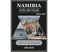 NAMIBIA GUÍA DE VIAJE 2025: Donde el desierto se encuentra con el océano: exploración de las atracciones únicas, la cultura local y los destinos imperdibles de Namibia