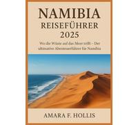 NAMIBIA REISEFÜHRER 2025: Wo die Wüste auf das Meer trifft - Der ultimative Abenteuerführer für Namibia
