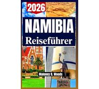 NAMIBIA REISEFÜHRER 2026: Ein Praktischer Reiseführer für Wüstensafaris, Tierkreis-Routen und Kulturelle Stationen