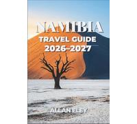 Namibia Travel Guide 2026-2027: Self-Drive Routes, Desert Safaris, and Practical Planning for Sossusvlei, Etosha, and the Skeleton Coast
