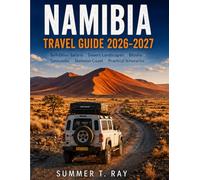 NAMIBIA TRAVEL GUIDE 2026-2027: Self-Drive Safaris • Desert Landscapes • Etosha • Sossusvlei • Skeleton Coast • Practical Itineraries