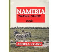 Namibia Travel Guide 2026:: A Comprehensive Journey Through Culture, Heritage, Nature, Cuisine, and the Spirit of Southern Africa