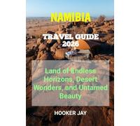 NAMIBIA TRAVEL GUIDE 2026: Land of Endless Horizons, Desert Wonders, and Untamed Beauty