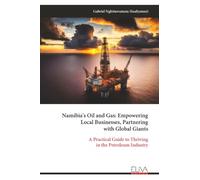 Namibia's Oil and Gas: Empowering Local Businesses, Partnering with Global Giants: A Practical Guide to Thriving in the Petroleum Industry