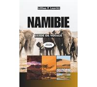 NAMIBIE GUIDE DE VOYAGE 2026: Découvrez Windhoek, les cinq grands safaris d'Etosha, les dunes de Sossusvlei et les trésors cachés de la côte des squelettes de l'Afrique
