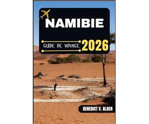 NAMIBIE GUIDE DE VOYAGE: Découvrez des trésors cachés, des conseils pratiques et des expériences mémorables à chaque étape de votre aventure de voyage.