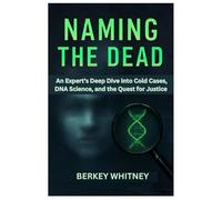 NAMING THE DEAD: An Expert’s Deep Dive into Cold Cases, DNA Science, and the Quest for Justice