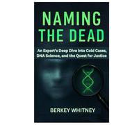 NAMING THE DEAD: An Expert’s Deep Dive into Cold Cases, DNA Science, and the Quest for Justice