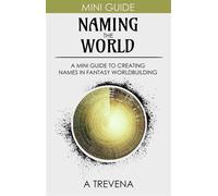 Naming the World: A Mini Guide to Creating Names in Fantasy Worldbuilding Step By Step Worldbuilding, #12 - A Trevena - Maythorne Press - ebook (ePub) - Livre