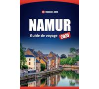 NAMUR Guide de voyage 2025: Explorez les principales attractions, les joyaux cachés, les activités, les conseils pratiques et les expériences locales de la ville historique de Belgique