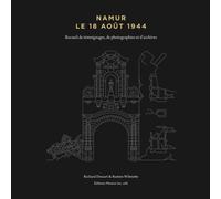 Namur, le 18 août 1944: Recueil de témoignages, de photographies et d'archives