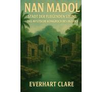 Nan Madol Stadt der fliegenden Steine: Das mystische Königreich des Pazifiks: Die wahre Geschichte hinter dem größten pazifischen Rätsel der Archäologie