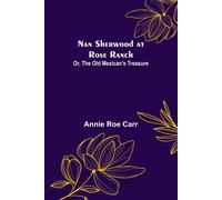 Nan Sherwood At Rose Ranch; Or, The Old Mexican's Treasure