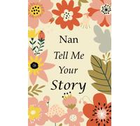 Nan Tell Me Your Story: 140+ Questions For Your Nan To Share Her Life And Thoughts: Grandmother's Life Experiences In Writing, A Keepsake Book Of Wisdom For Your Grandchildren